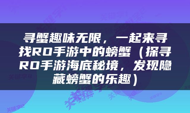 寻蟹趣味无限，一起来寻找RO手游中的螃蟹（探寻RO手游海底秘境，发现隐藏螃蟹的乐趣）