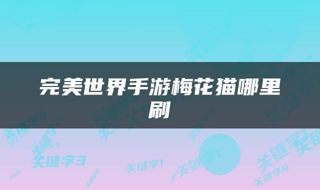 完美世界手游梅花猫哪里刷