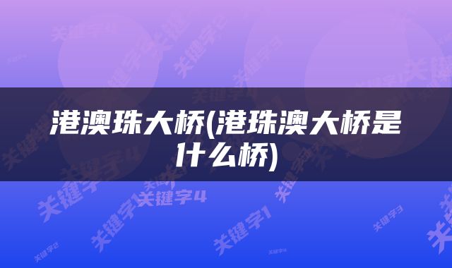 港澳珠大桥(港珠澳大桥是什么桥)