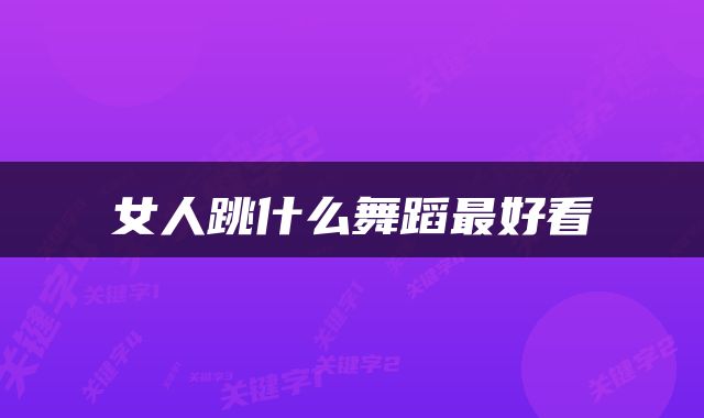 女人跳什么舞蹈最好看