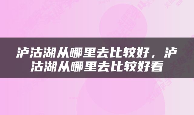 泸沽湖从哪里去比较好，泸沽湖从哪里去比较好看
