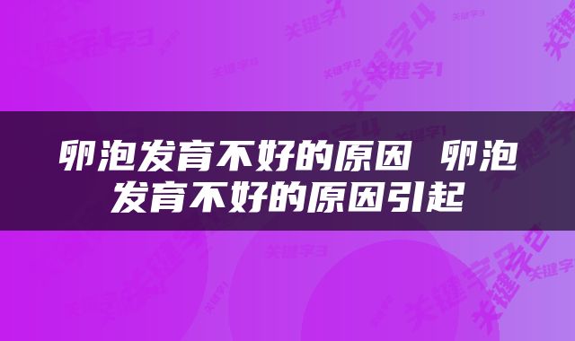 卵泡发育不好的原因 卵泡发育不好的原因引起