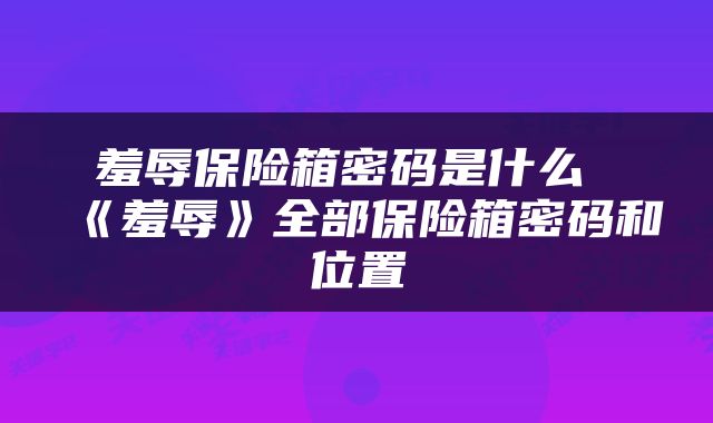 羞辱保险箱密码是什么 《羞辱》全部保险箱密码和位置