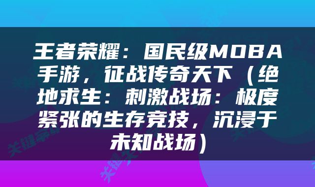 王者荣耀：国民级MOBA手游，征战传奇天下（绝地求生：刺激战场：极度紧张的生存竞技，沉浸于未知战场）