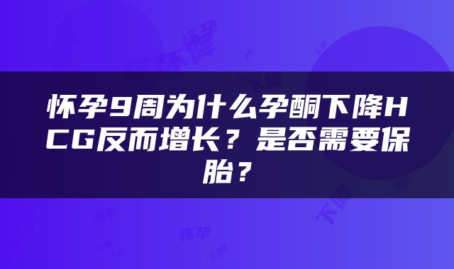 怀孕9周为什么孕酮下降HCG反而增长？是否需要保胎？