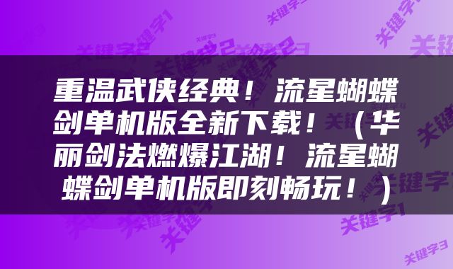 重温武侠经典！流星蝴蝶剑单机版全新下载！（华丽剑法燃爆江湖！流星蝴蝶剑单机版即刻畅玩！）