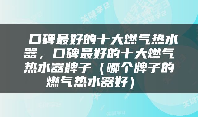  口碑最好的十大燃气热水器，口碑最好的十大燃气热水器牌子（哪个牌子的燃气热水器好） 