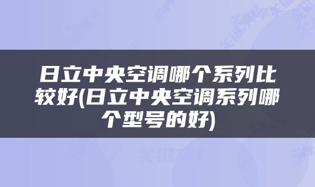 日立中央空调哪个系列比较好(日立中央空调系列哪个型号的好)