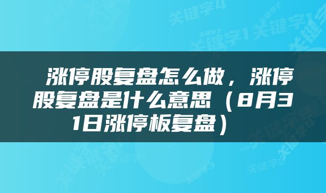  涨停股复盘怎么做，涨停股复盘是什么意思（8月31日涨停板复盘） 