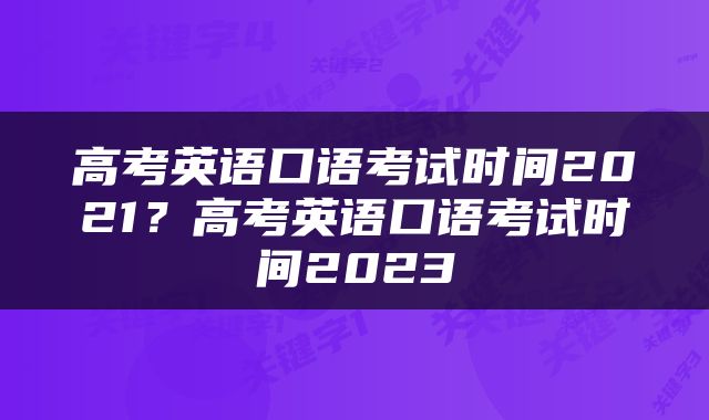 高考英语口语考试时间2021？高考英语口语考试时间2023