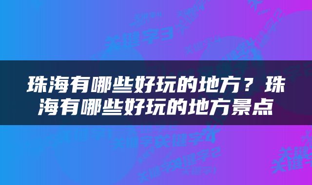 珠海有哪些好玩的地方？珠海有哪些好玩的地方景点