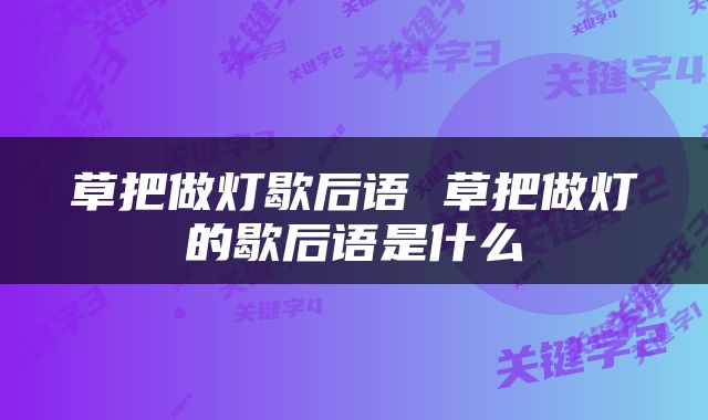 草把做灯歇后语 草把做灯的歇后语是什么