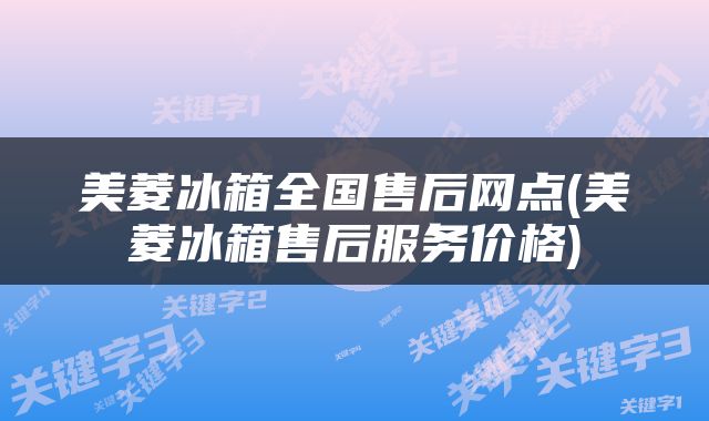 美菱冰箱全国售后网点(美菱冰箱售后服务价格)