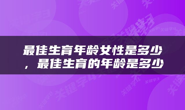 最佳生育年龄女性是多少，最佳生育的年龄是多少
