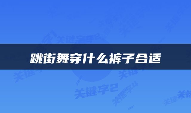 跳街舞穿什么裤子合适