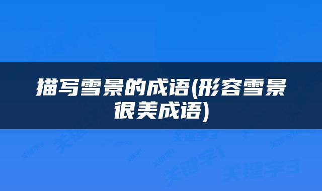 描写雪景的成语(形容雪景很美成语)