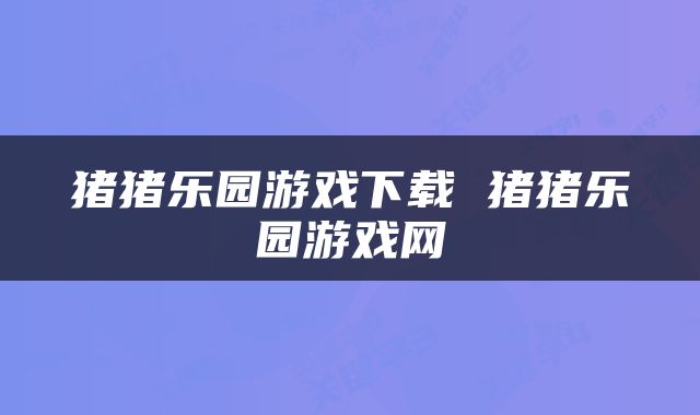 猪猪乐园游戏下载 猪猪乐园游戏网