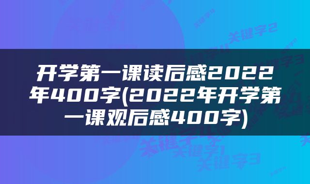 开学第一课读后感2022年400字(2022年开学第一课观后感400字)
