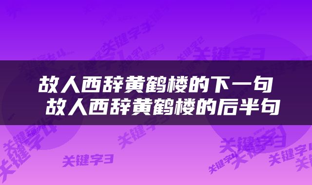 故人西辞黄鹤楼的下一句 故人西辞黄鹤楼的后半句