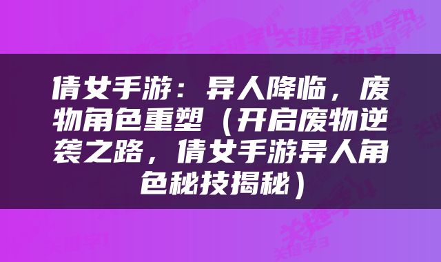 倩女手游：异人降临，废物角色重塑（开启废物逆袭之路，倩女手游异人角色秘技揭秘）