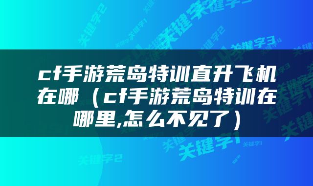 cf手游荒岛特训直升飞机在哪（cf手游荒岛特训在哪里,怎么不见了）