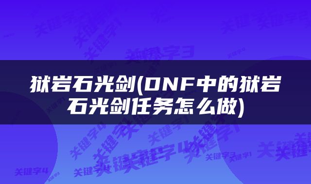 狱岩石光剑(DNF中的狱岩石光剑任务怎么做)
