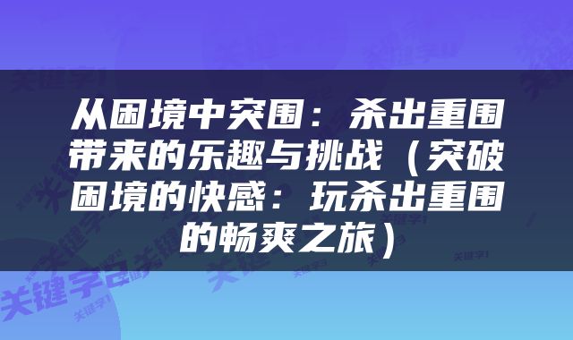 从困境中突围：杀出重围带来的乐趣与挑战（突破困境的快感：玩杀出重围的畅爽之旅）