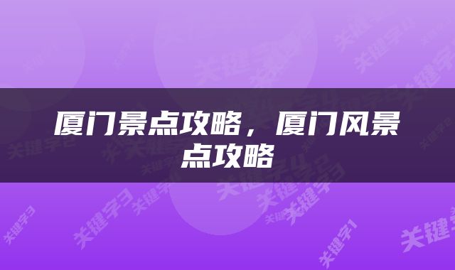 厦门景点攻略,厦门风景点攻略