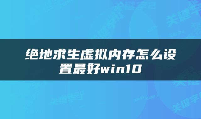 绝地求生虚拟内存怎么设置最好win10