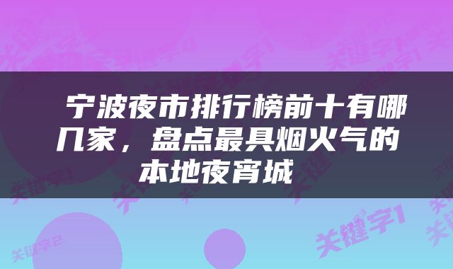  宁波夜市排行榜前十有哪几家，盘点最具烟火气的本地夜宵城 