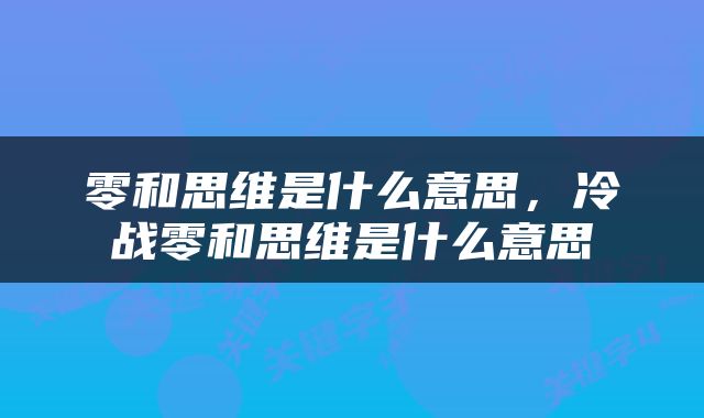 零和思维是什么意思，冷战零和思维是什么意思