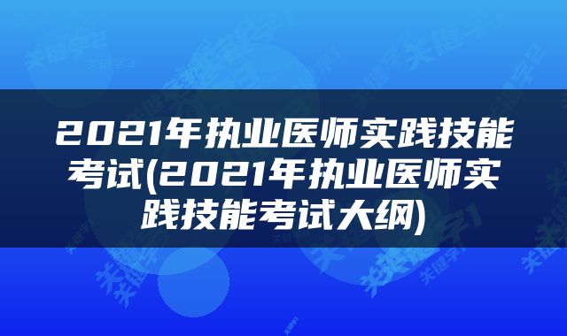 2021年执业医师实践技能考试(2021年执业医师实践技能考试大纲)