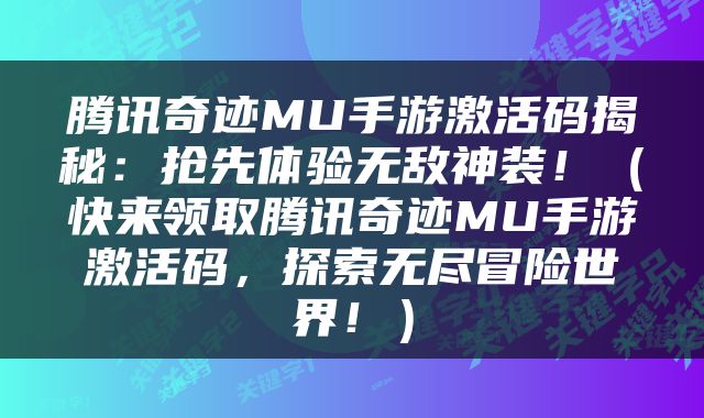 腾讯奇迹MU手游激活码揭秘：抢先体验无敌神装！（快来领取腾讯奇迹MU手游激活码，探索无尽冒险世界！）