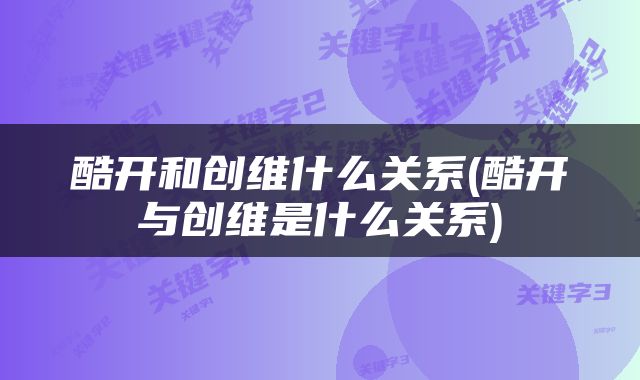 酷开和创维什么关系(酷开与创维是什么关系)
