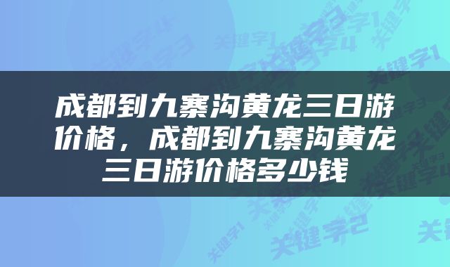 成都到九寨沟黄龙三日游价格，成都到九寨沟黄龙三日游价格多少钱