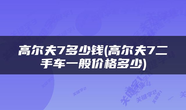 高尔夫7多少钱(高尔夫7二手车一般价格多少)