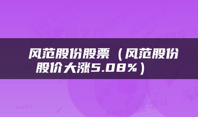  风范股份股票（风范股份股价大涨5.08%） 