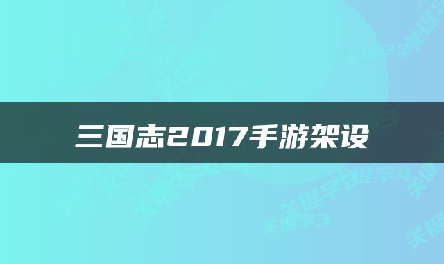 三国志2017手游架设