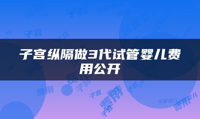 子宫纵隔做3代试管婴儿费用公开