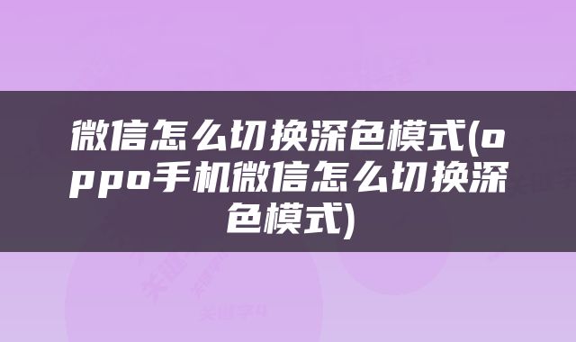 微信怎么切换深色模式(oppo手机微信怎么切换深色模式)