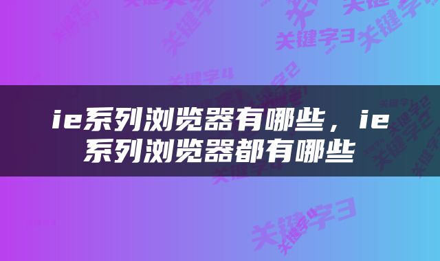 ie系列浏览器有哪些，ie系列浏览器都有哪些