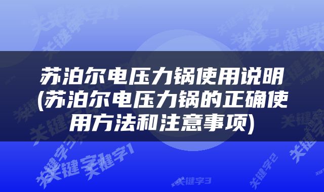 苏泊尔电压力锅使用说明(苏泊尔电压力锅的正确使用方法和注意事项)