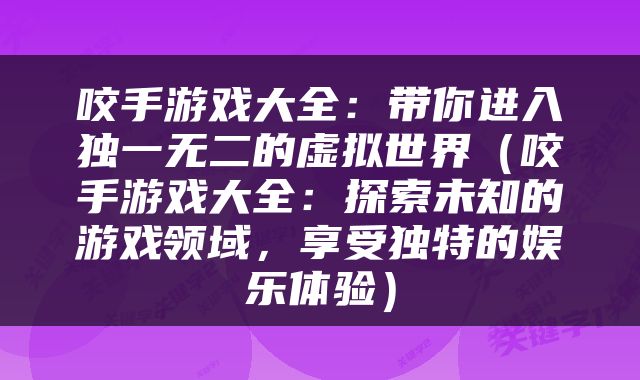 咬手游戏大全：带你进入独一无二的虚拟世界（咬手游戏大全：探索未知的游戏领域，享受独特的娱乐体验）