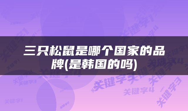 三只松鼠是哪个国家的品牌(是韩国的吗)