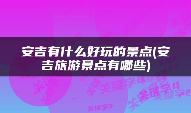 安吉有什么好玩的景点(安吉旅游景点有哪些)
