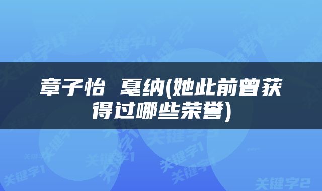章子怡 戛纳(她此前曾获得过哪些荣誉)