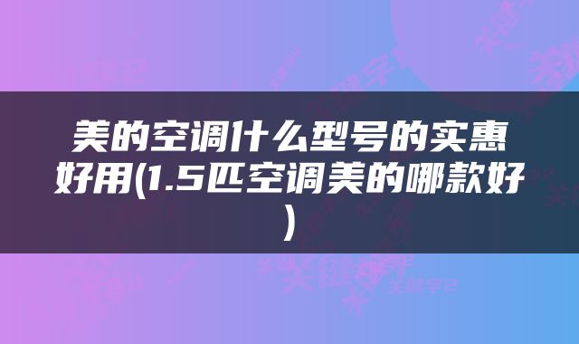 美的空调什么型号的实惠好用(1.5匹空调美的哪款好)