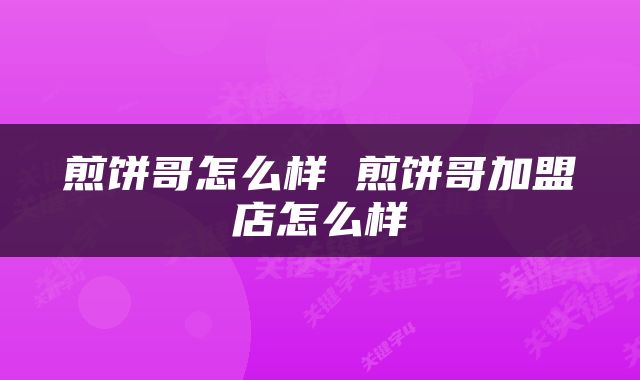 煎饼哥怎么样 煎饼哥加盟店怎么样