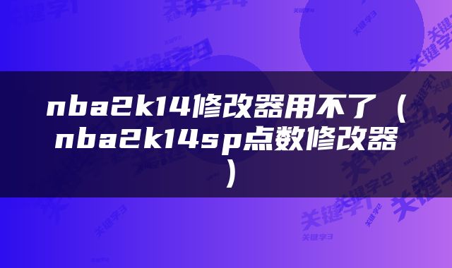 nba2k14修改器用不了（nba2k14sp点数修改器）