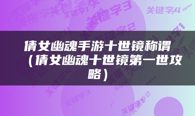 倩女幽魂手游十世镜称谓（倩女幽魂十世镜第一世攻略）